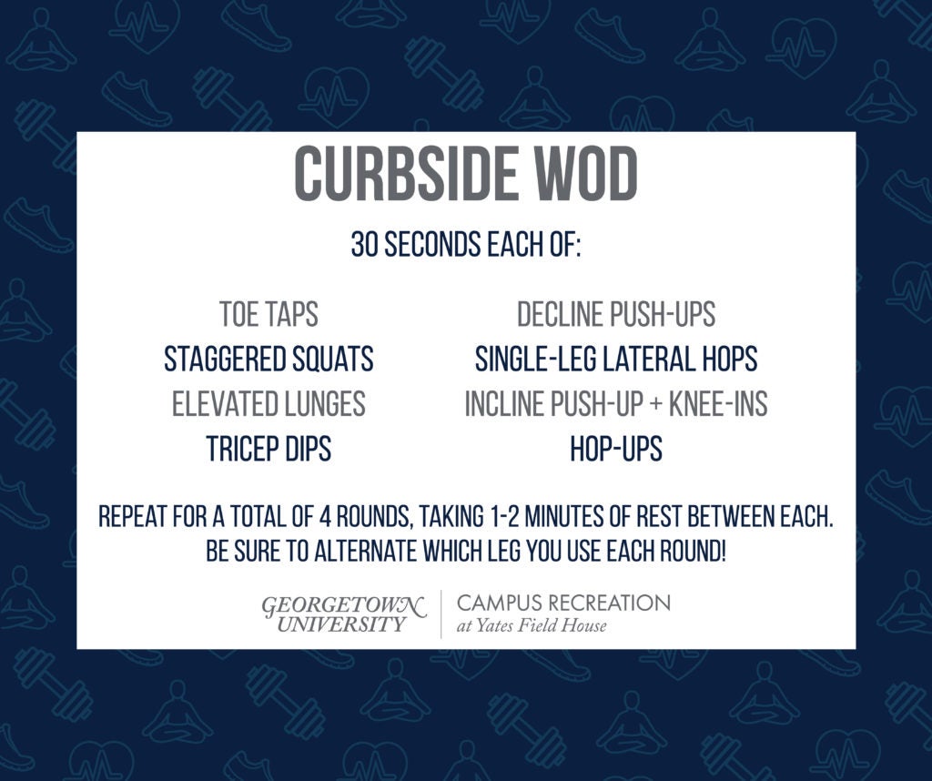 Dark blue text over a white box, with a dark blue background that contains faded fitness icons.

Curbside WOD

30 seconds each of:
Toe Taps
Staggered Squats
Elevated Lunges
Tricep Dips
Decline Push-Ups
Single-Leg Lateral Hops
Incline Push-Up + Knee-Ins
Hop-Ups

Repeat for a total of 4 rounds, taking 1-2 minutes of rest between each. Be sure to alternate which leg you use each round!

Yates Field House logo